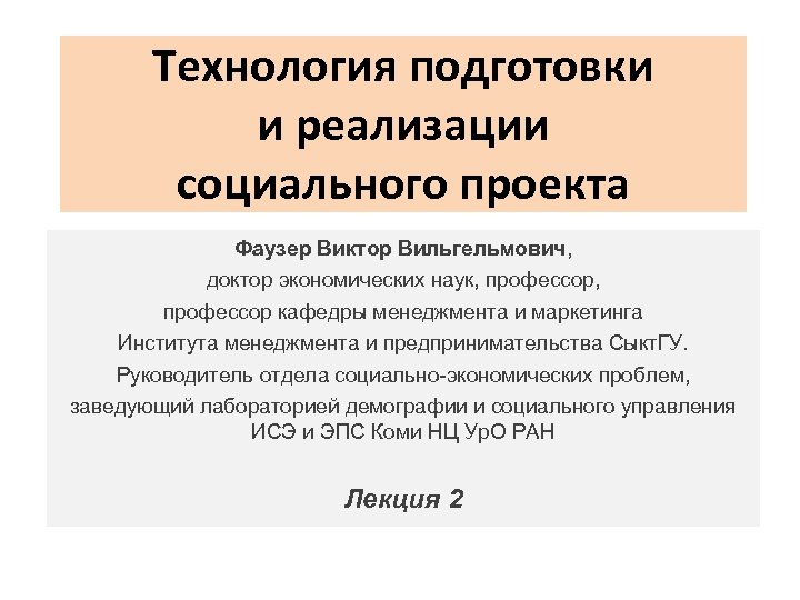 Технология подготовки и реализации социального проекта Фаузер Виктор Вильгельмович, доктор экономических наук, профессор кафедры