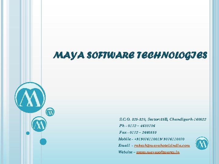 MAYA SOFTWARE TECHNOLOGIES S. C. O. 325 -328, Sector: 35 B, Chandigarh-160022 Ph -