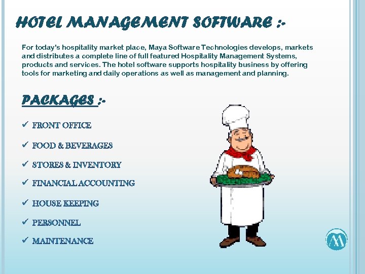 HOTEL MANAGEMENT SOFTWARE : For today's hospitality market place, Maya Software Technologies develops, markets