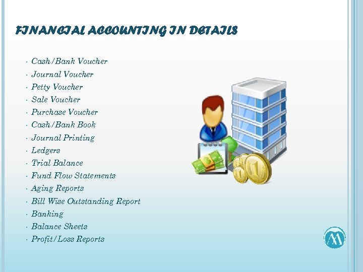 FINANCIAL ACCOUNTING IN DETAILS • Cash/Bank Voucher • Journal Voucher • Petty Voucher •