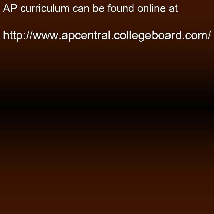 AP curriculum can be found online at http: //www. apcentral. collegeboard. com/ 