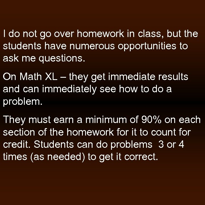 I do not go over homework in class, but the students have numerous opportunities