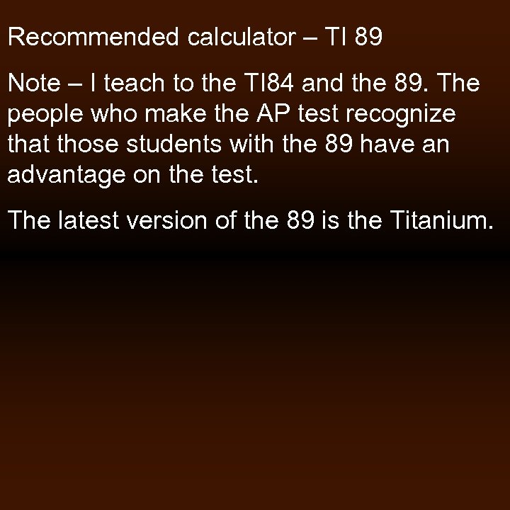 Recommended calculator – TI 89 Note – I teach to the TI 84 and