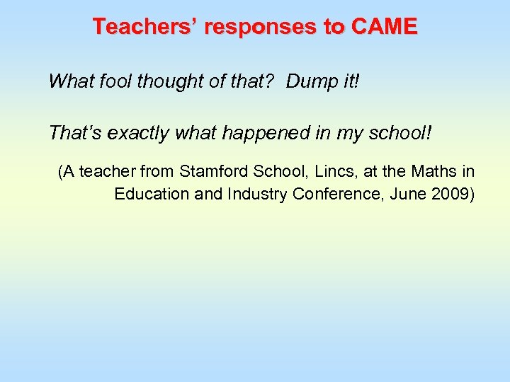 Teachers’ responses to CAME What fool thought of that? Dump it! That’s exactly what