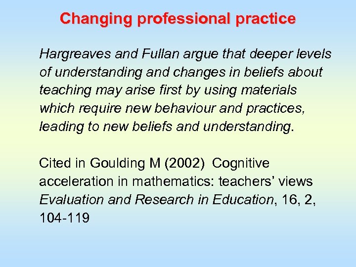 Changing professional practice Hargreaves and Fullan argue that deeper levels of understanding and changes