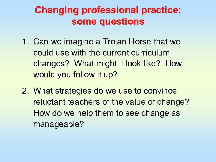 Changing professional practice: some questions 1. Can we imagine a Trojan Horse that we