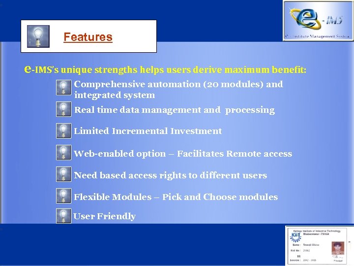 Features e-IMS’s unique strengths helps users derive maximum benefit: Comprehensive automation (20 modules) and