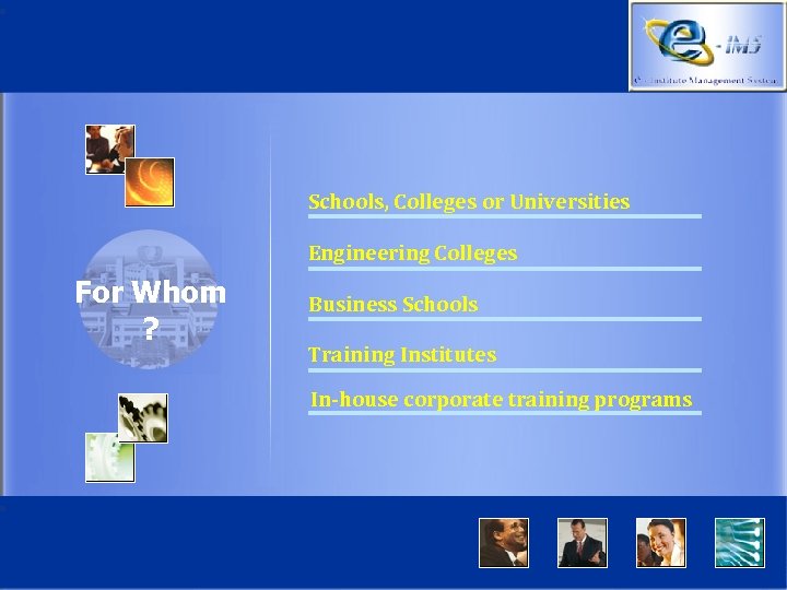 Schools, Colleges or Universities Engineering Colleges For Whom ? Business Schools Training Institutes In-house