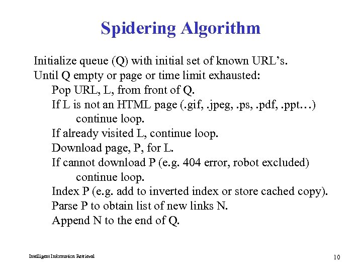 Spidering Algorithm Initialize queue (Q) with initial set of known URL’s. Until Q empty