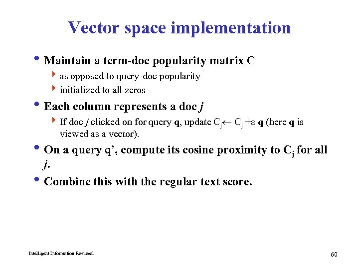 Vector space implementation i Maintain a term-doc popularity matrix C 4 as opposed to