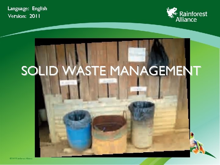 Language: English Version: 2011 SOLID WASTE MANAGEMENT © 2009 Rainforest Alliance 