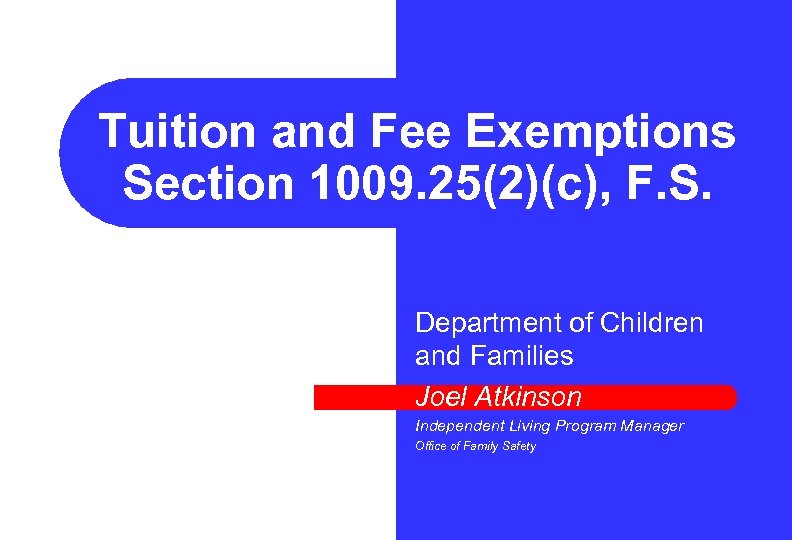 Tuition and Fee Exemptions Section 1009. 25(2)(c), F. S. Department of Children and Families