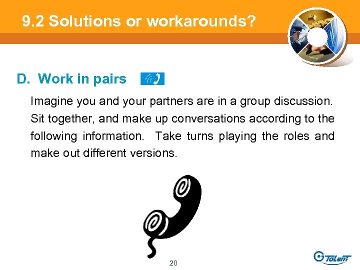 9. 2 Solutions or workarounds? D. Work in pairs Imagine you and your partners