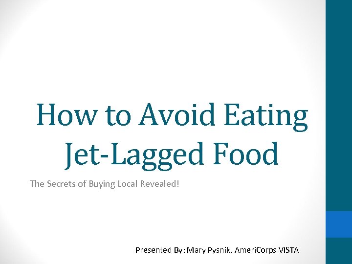 How to Avoid Eating Jet-Lagged Food The Secrets of Buying Local Revealed! Presented By: