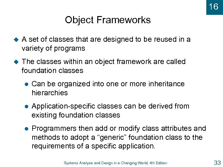 16 Object Frameworks u A set of classes that are designed to be reused