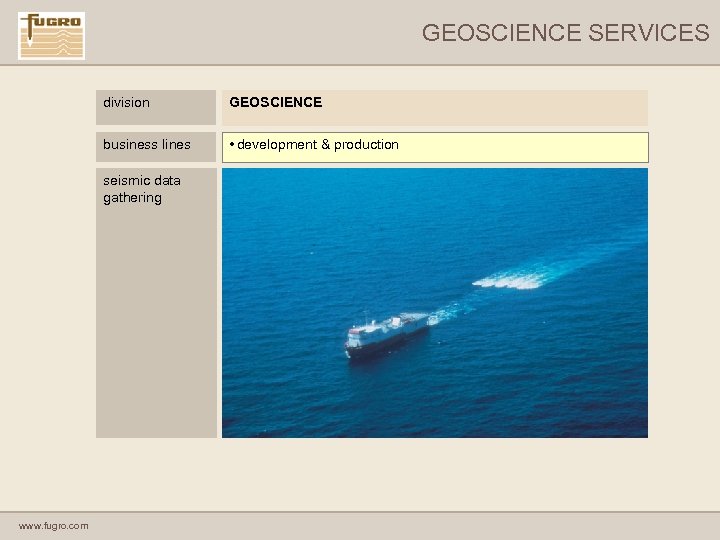 GEOSCIENCE SERVICES division GEOSCIENCE GEOTECHNICAL business lines • development & production seismic data gathering