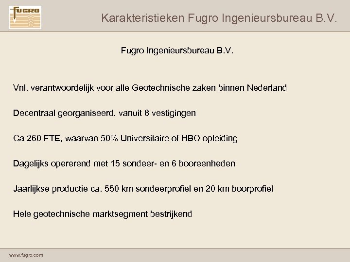 Karakteristieken Fugro Ingenieursbureau B. V. Vnl. verantwoordelijk voor alle Geotechnische zaken binnen Nederland Decentraal