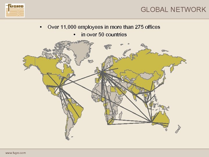 GLOBAL NETWORK • www. fugro. com Over 11, 000 employees in more than 275