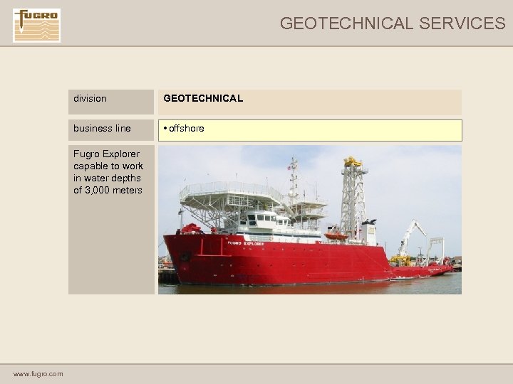 GEOTECHNICAL SERVICES division GEOTECHNICAL business line • offshore Fugro Explorer capable to work in