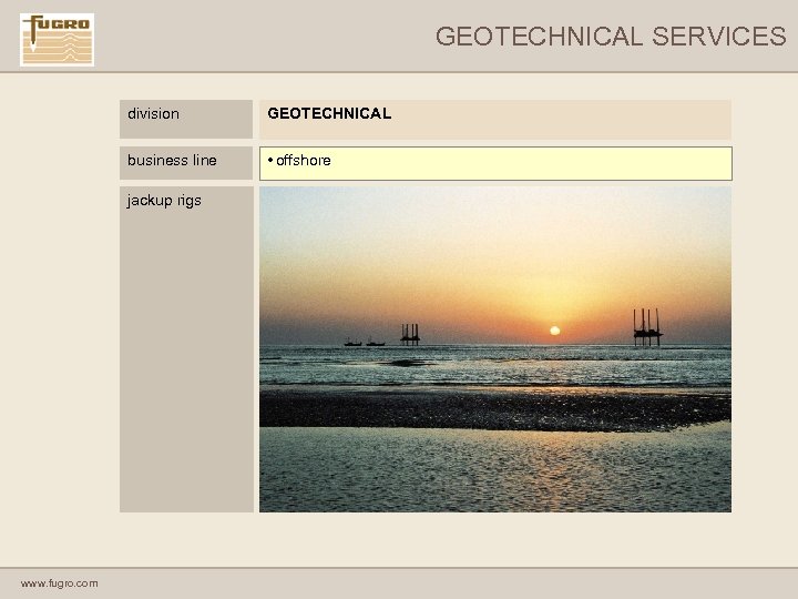 GEOTECHNICAL SERVICES division GEOTECHNICAL business line • offshore jackup rigs www. fugro. com 