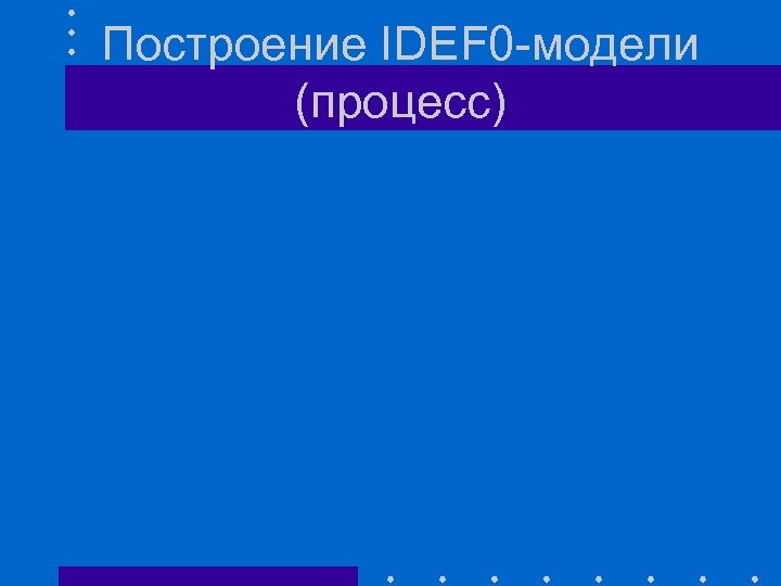 Построение IDEF 0 -модели (процесс) 