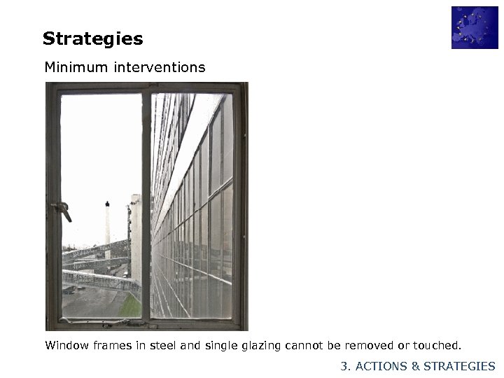 Strategies Minimum interventions Window frames in steel and single glazing cannot be removed or