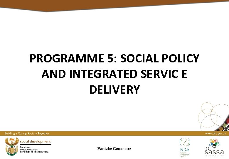 PROGRAMME 5: SOCIAL POLICY AND INTEGRATED SERVIC E DELIVERY Portfolio Committee 39 