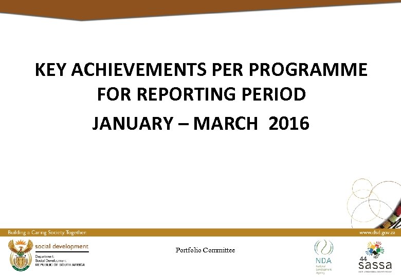 KEY ACHIEVEMENTS PER PROGRAMME FOR REPORTING PERIOD JANUARY – MARCH 2016 Portfolio Committee 44