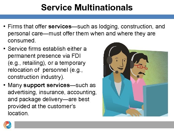 Service Multinationals • Firms that offer services—such as lodging, construction, and personal care—must offer