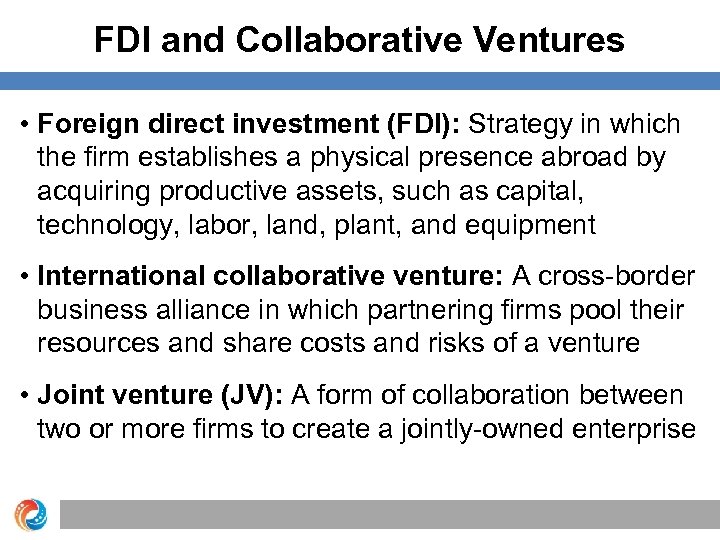 FDI and Collaborative Ventures • Foreign direct investment (FDI): Strategy in which the firm