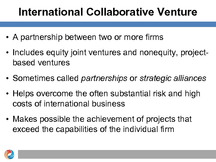 International Collaborative Venture • A partnership between two or more firms • Includes equity
