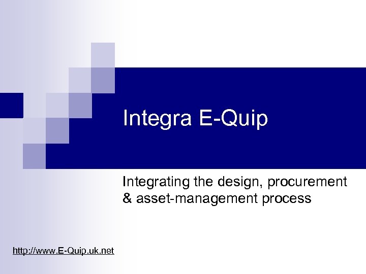 Integra E-Quip Integrating the design, procurement & asset-management process http: //www. E-Quip. uk. net