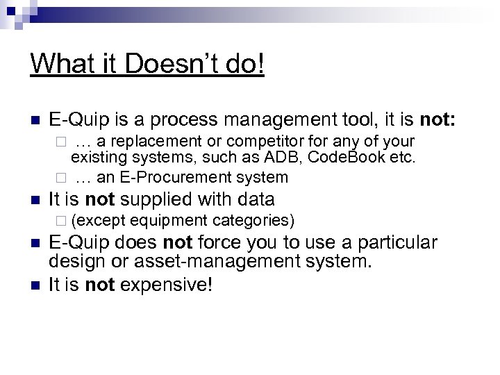What it Doesn’t do! n E-Quip is a process management tool, it is not: