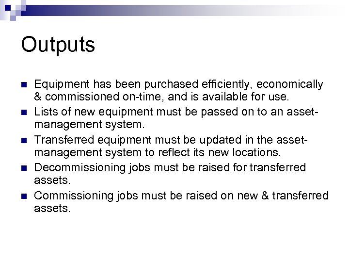 Outputs n n n Equipment has been purchased efficiently, economically & commissioned on-time, and