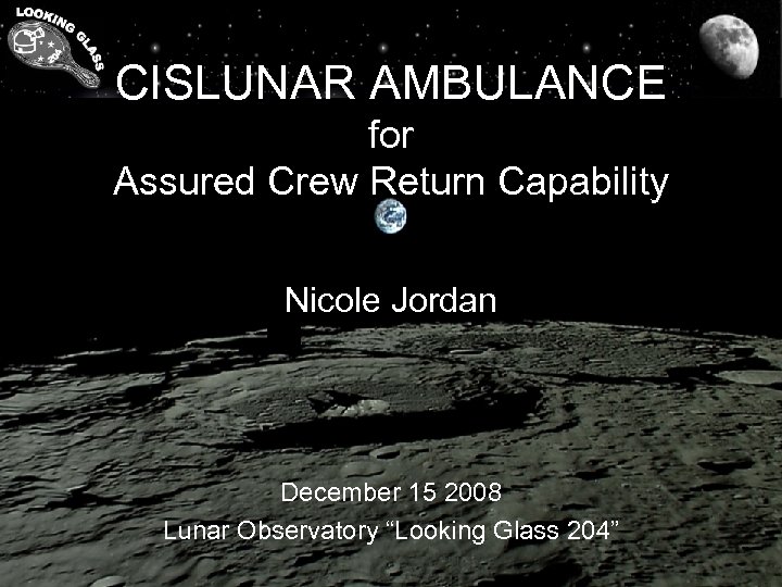 CISLUNAR AMBULANCE for Assured Crew Return Capability Nicole Jordan December 15 2008 Lunar Observatory