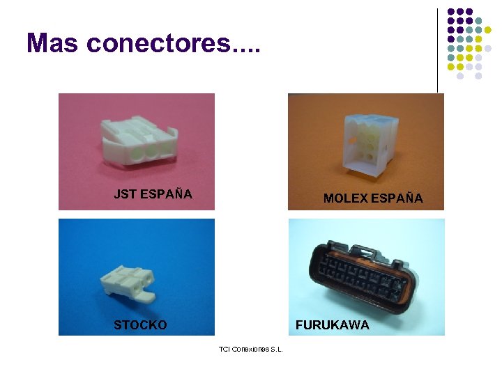 Mas conectores. . JST ESPAÑA 2207002 MOLEX ESPAÑA STOCKO FURUKAWA TCI Conexiones S. L.