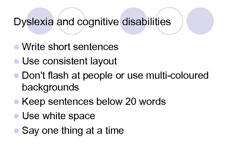 Dyslexia and cognitive disabilities l Write short sentences l Use consistent layout l Don't