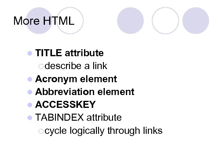 More HTML l TITLE attribute ¡ describe a link l Acronym element l Abbreviation