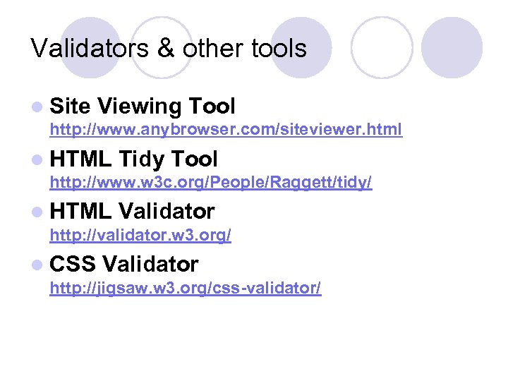 Validators & other tools l Site Viewing Tool http: //www. anybrowser. com/siteviewer. html l