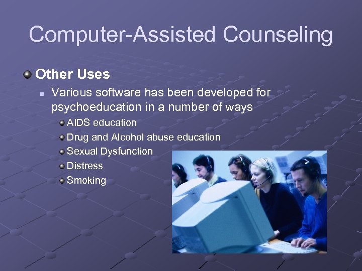 Computer-Assisted Counseling Other Uses n Various software has been developed for psychoeducation in a