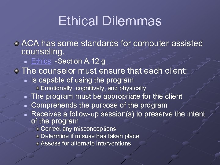 Ethical Dilemmas ACA has some standards for computer-assisted counseling. n Ethics -Section A. 12.