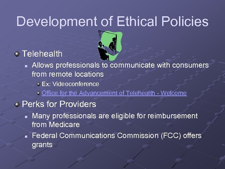 Development of Ethical Policies Telehealth n Allows professionals to communicate with consumers from remote