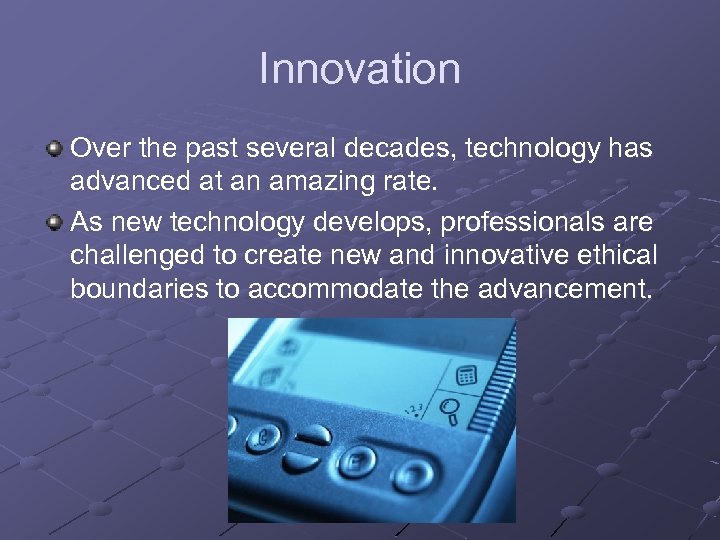 Innovation Over the past several decades, technology has advanced at an amazing rate. As
