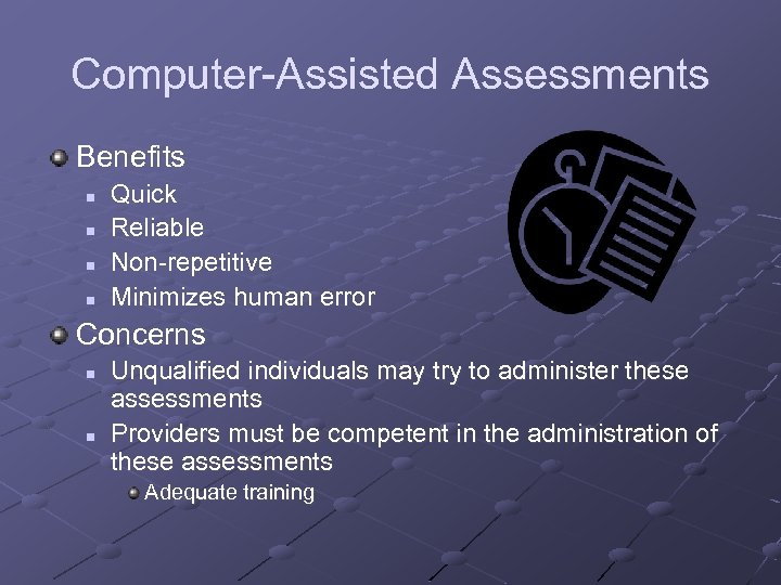 Computer-Assisted Assessments Benefits n n Quick Reliable Non-repetitive Minimizes human error Concerns n n