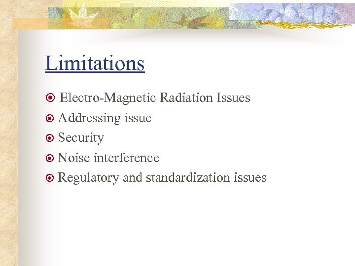 Limitations Electro-Magnetic Radiation Issues Addressing issue Security Noise interference Regulatory and standardization issues 