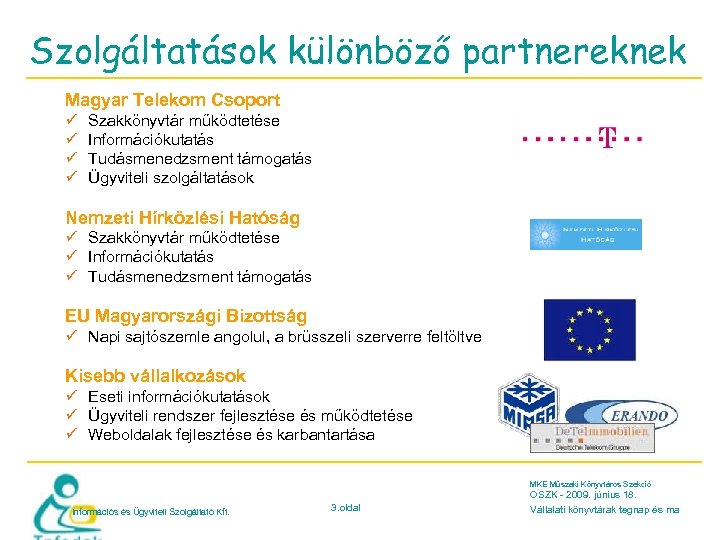 Szolgáltatások különböző partnereknek Magyar Telekom Csoport ü ü Szakkönyvtár működtetése Információkutatás Tudásmenedzsment támogatás Ügyviteli