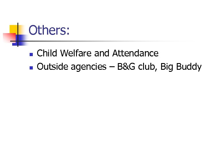 Others: n n Child Welfare and Attendance Outside agencies – B&G club, Big Buddy
