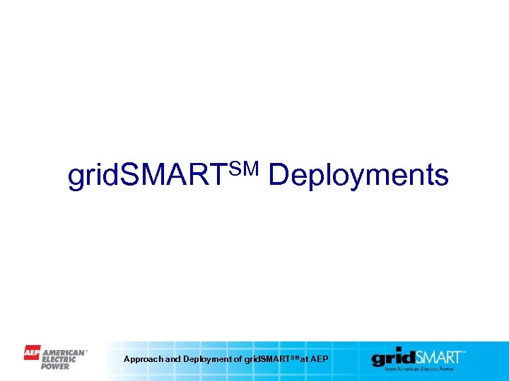 grid. SMARTSM Deployments Approach and Deployment of grid. SMART SM at AEP 