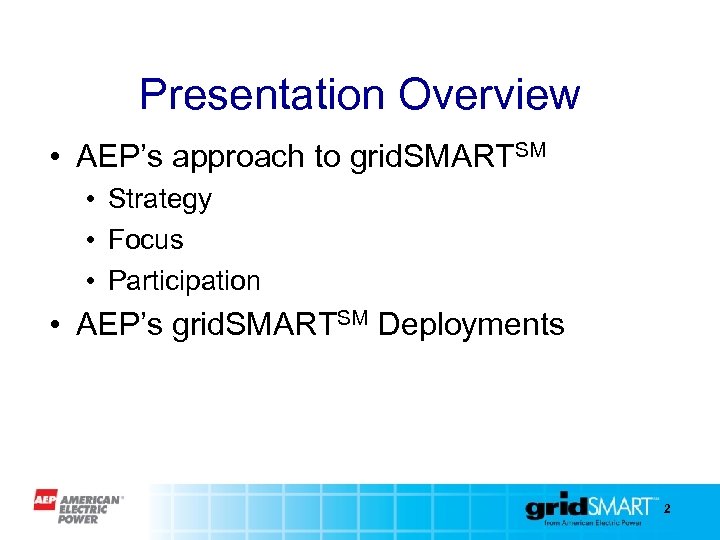 Presentation Overview • AEP’s approach to grid. SMARTSM • Strategy • Focus • Participation