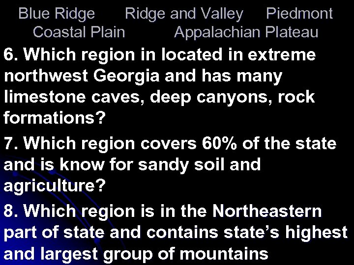 Blue Ridge and Valley Piedmont Coastal Plain Appalachian Plateau 6. Which region in located